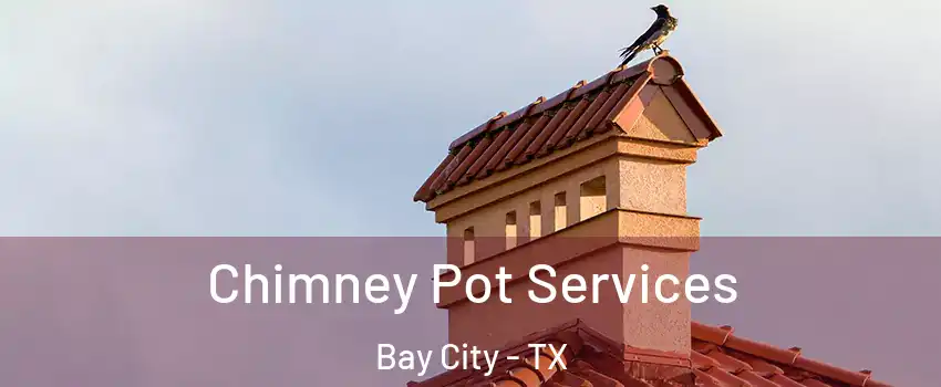 Chimney Pot Services Bay City - TX