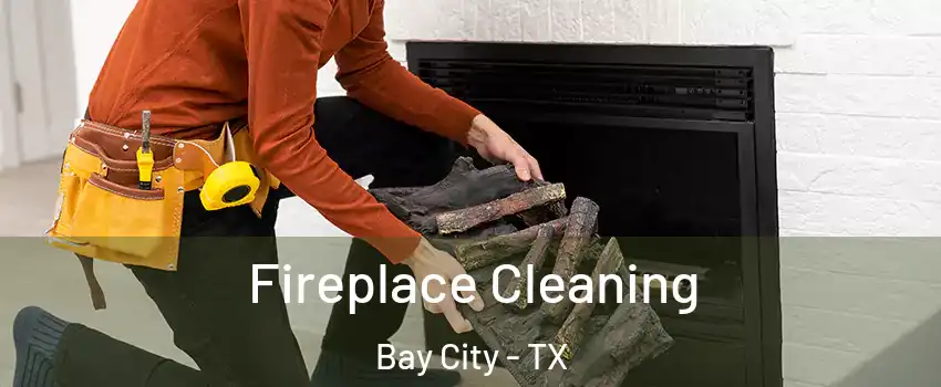 Fireplace Cleaning Bay City - TX