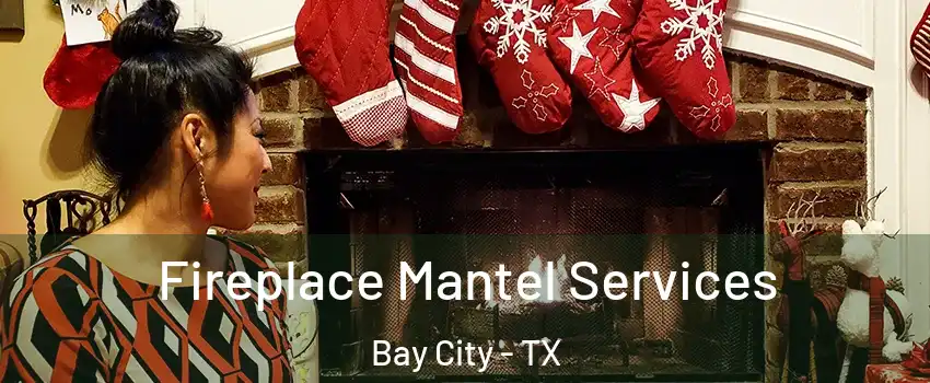  Fireplace Mantel Services Bay City - TX
