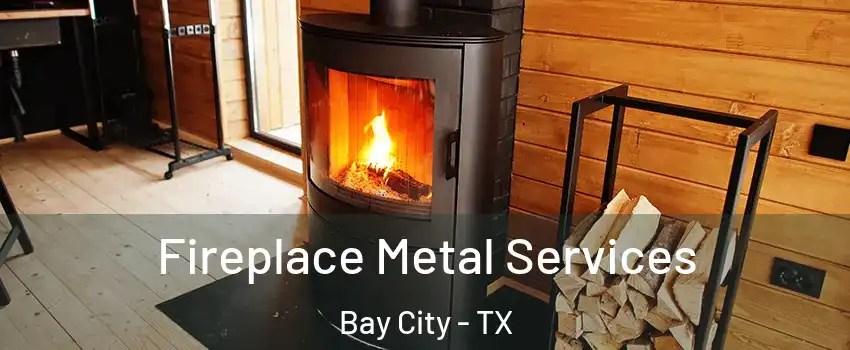  Fireplace Metal Services Bay City - TX