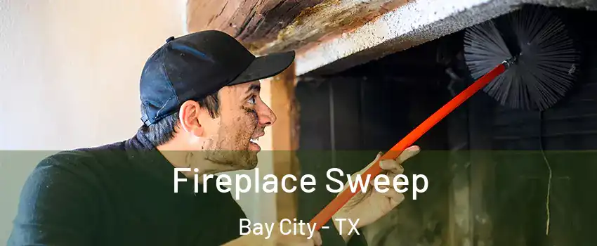 Fireplace Sweep Bay City - TX