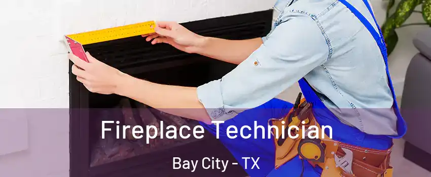  Fireplace Technician Bay City - TX