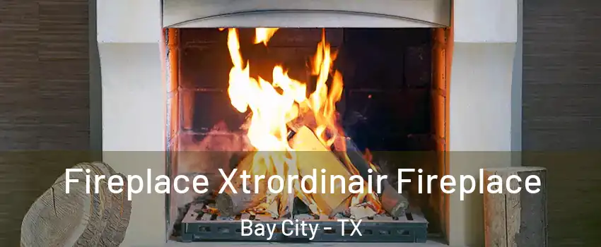Fireplace Xtrordinair Fireplace Bay City - TX