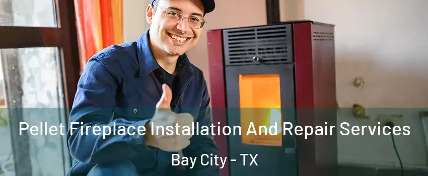  Pellet Fireplace Installation And Repair Services Bay City - TX