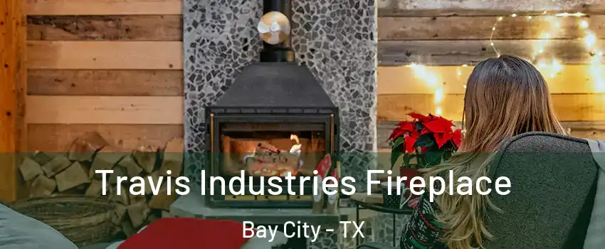  Travis Industries Fireplace Bay City - TX